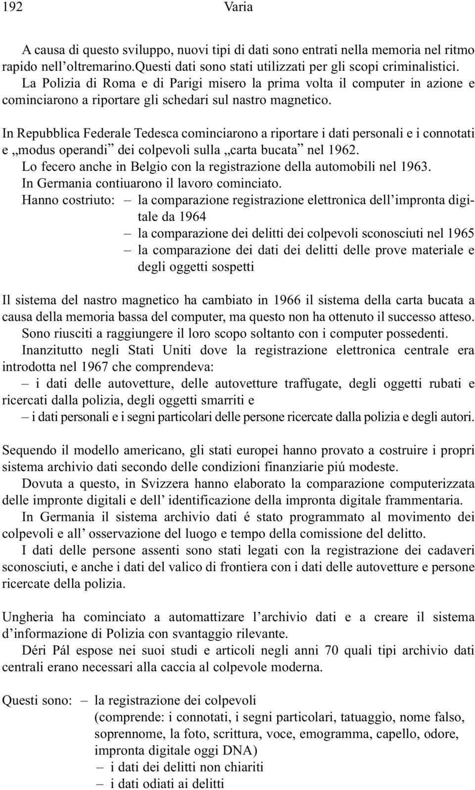 In Repubblica Federale Tedesca cominciarono a riportare i dati personali e i connotati e modus operandi dei colpevoli sulla carta bucata nel 1962.