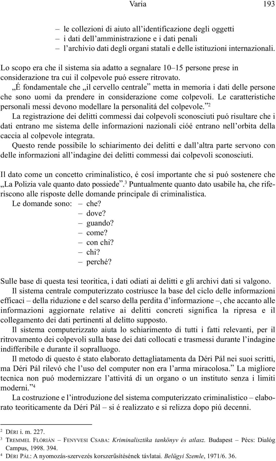 É fondamentale che il cervello centrale metta in memoria i dati delle persone che sono uomi da prendere in considerazione come colpevoli.