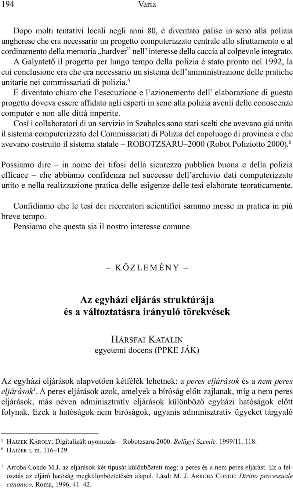 A Galyatetõ il progetto per lungo tempo della polizia é stato pronto nel 1992, la cui conclusione era che era necessario un sistema dell amministrazione delle pratiche unitarie nei commissariati di