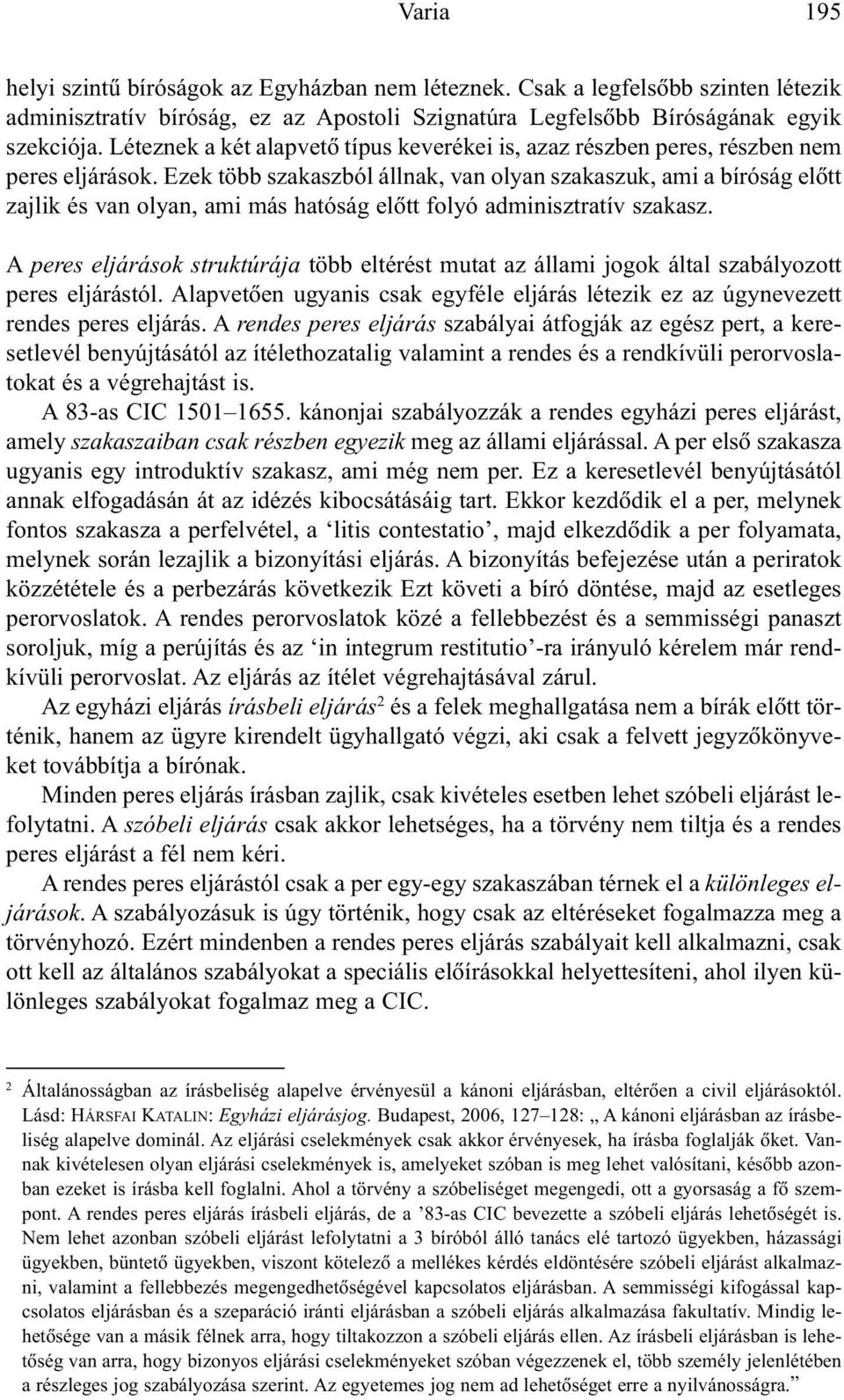 Ezek több szakaszból állnak, van olyan szakaszuk, ami a bíróság elõtt zajlik és van olyan, ami más hatóság elõtt folyó adminisztratív szakasz.