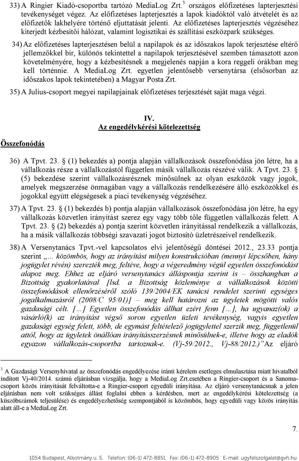 Az előfizetéses lapterjesztés végzéséhez kiterjedt kézbesítői hálózat, valamint logisztikai és szállítási eszközpark szükséges.