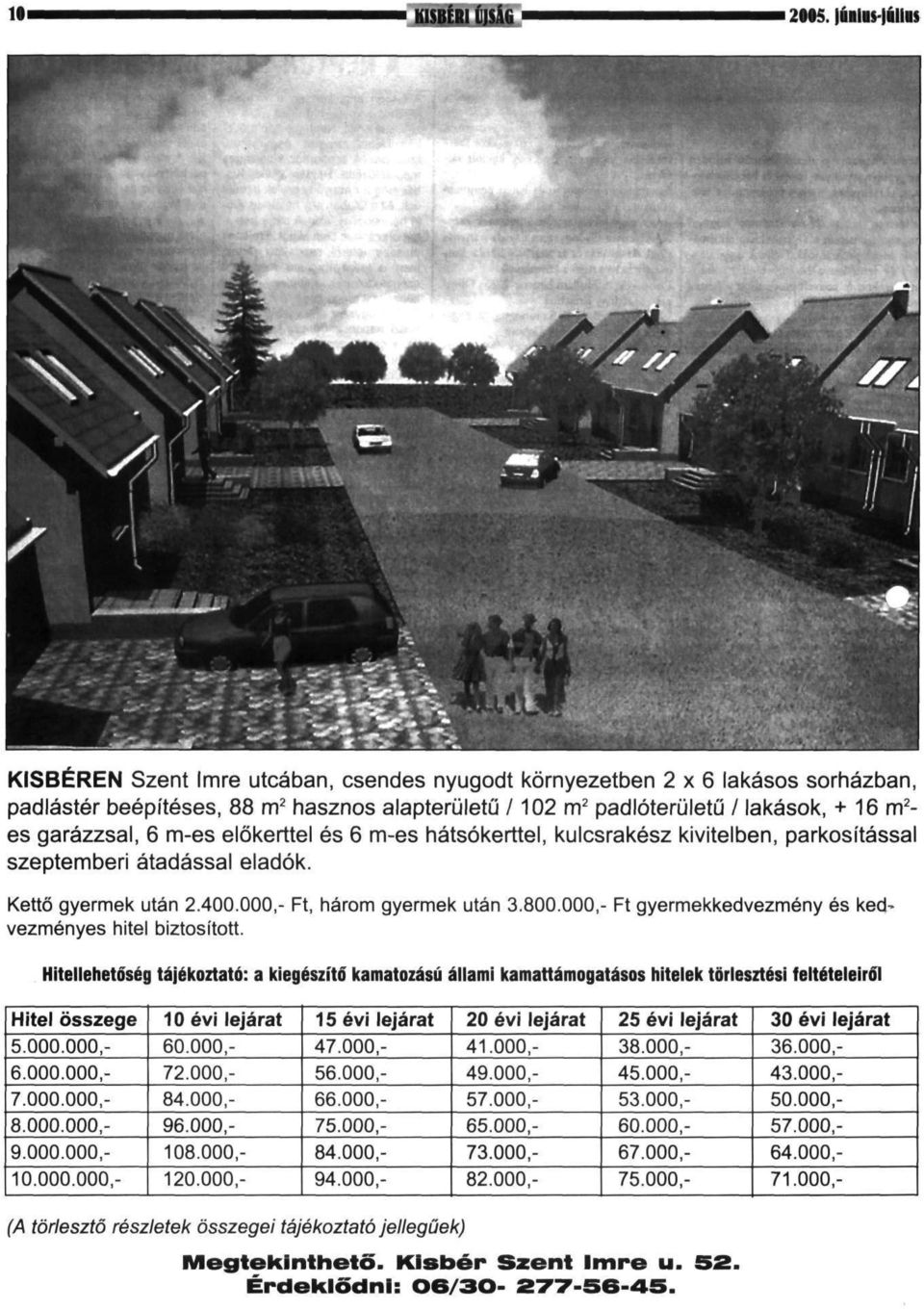 garázzsal, 6 m-es előkerttel és 6 m-es hátsókerttel, kulcsrakész kivitelben, parkosítással szeptemberi átadással eladók. Kettő gyermek után 2.400.000,- Ft, három gyermek után 3.800.