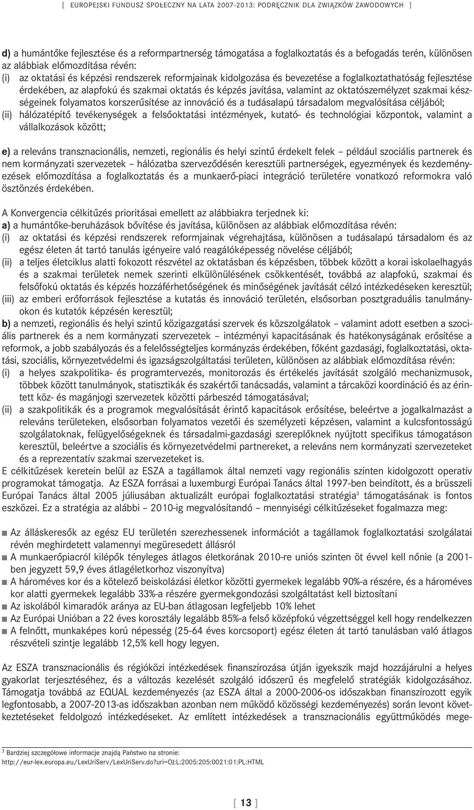 javítása, valamint az oktatószemélyzet szakmai készségeinek folyamatos korszerűsítése az innováció és a tudásalapú társadalom megvalósítása céljából; (ii) hálózatépítő tevékenységek a felsőoktatási