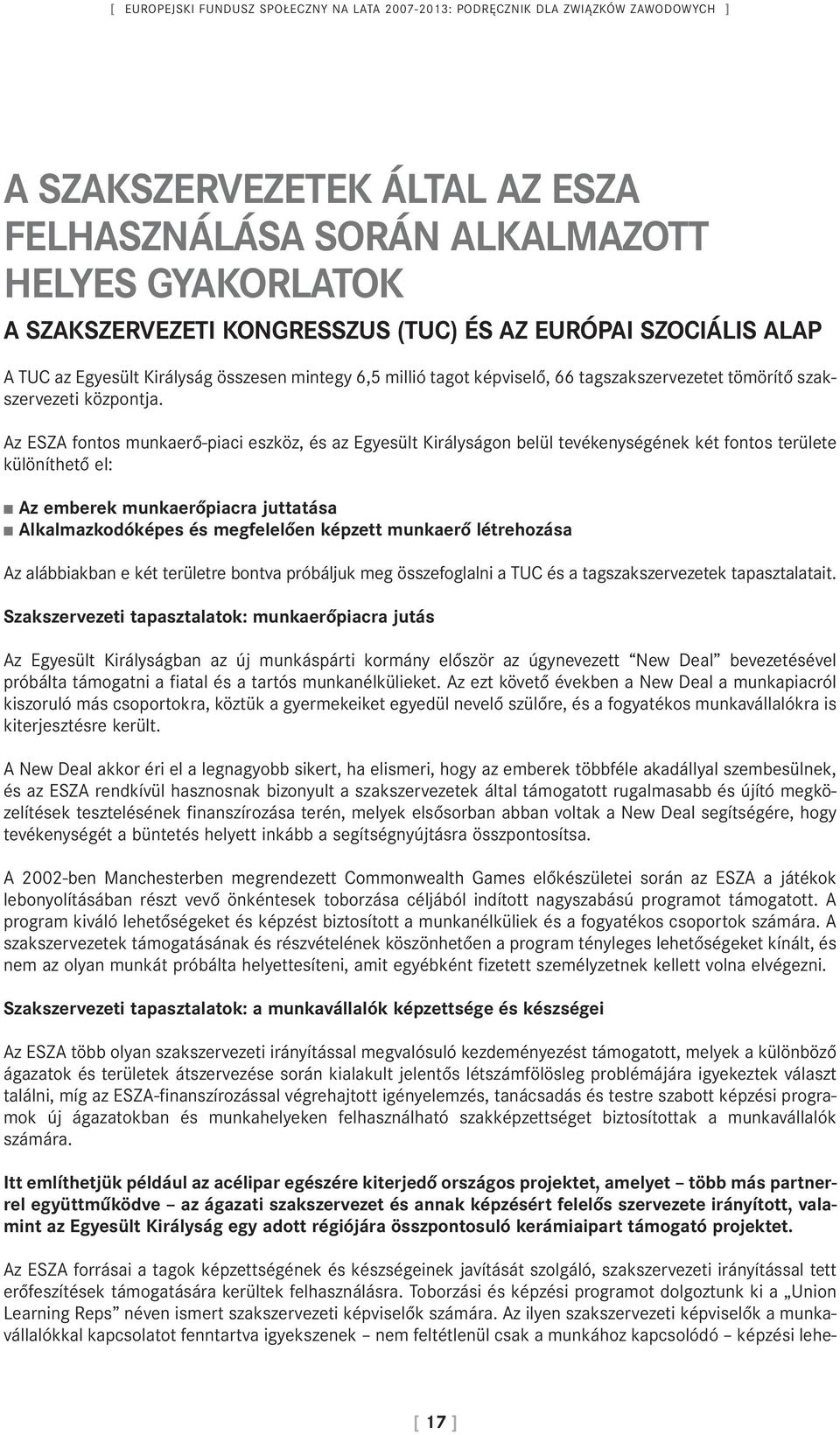 Az ESZA fontos munkaerő-piaci eszköz, és az Egyesült Királyságon belül tevékenységének két fontos területe különíthető el: Az emberek munkaerőpiacra juttatása Alkalmazkodóképes és megfelelően képzett