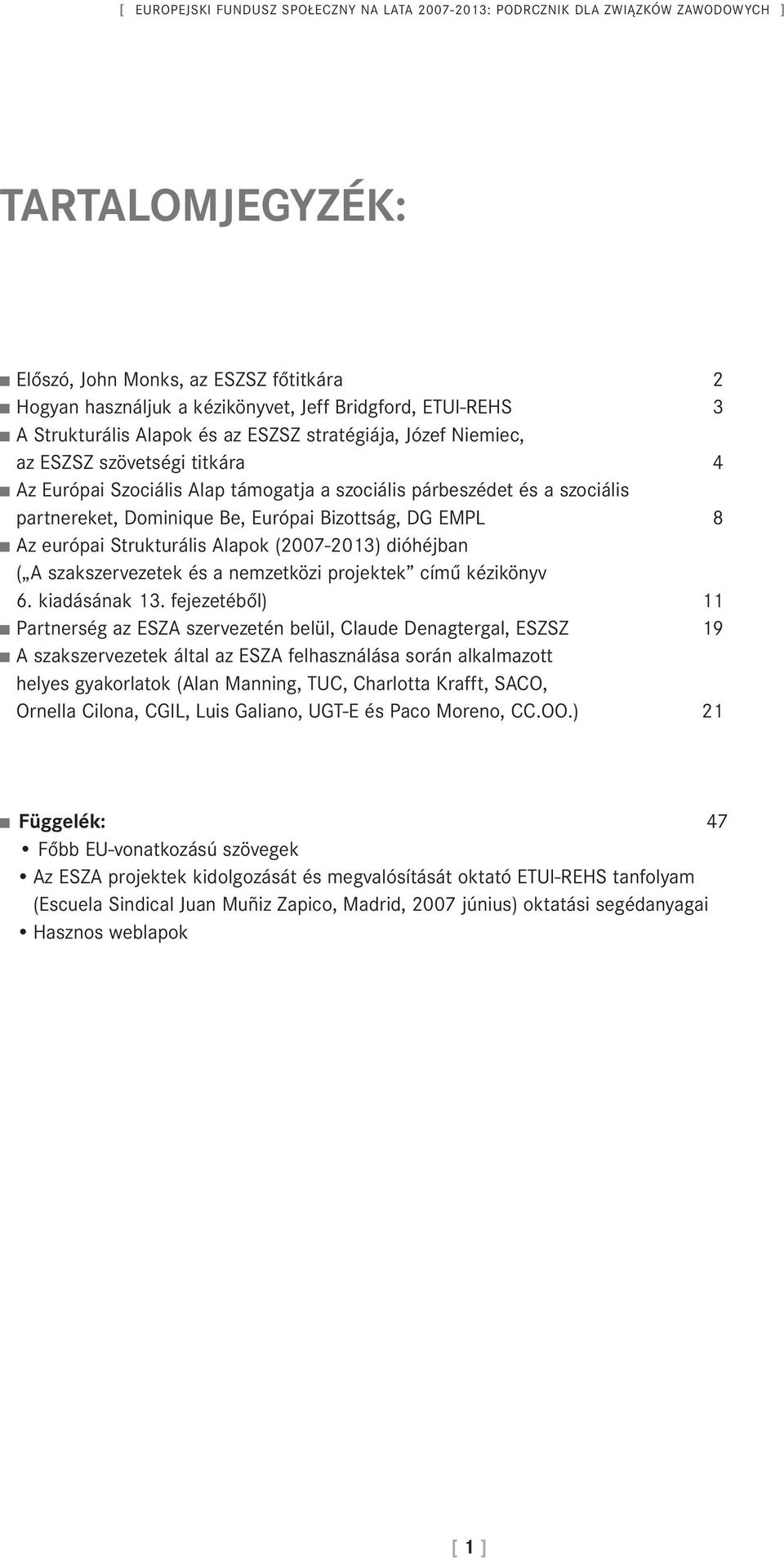 Dominique Be, Európai Bizottság, DG EMPL 8 Az európai Strukturális Alapok (2007-2013) dióhéjban ( A szakszervezetek és a nemzetközi projektek című kézikönyv 6. kiadásának 13.