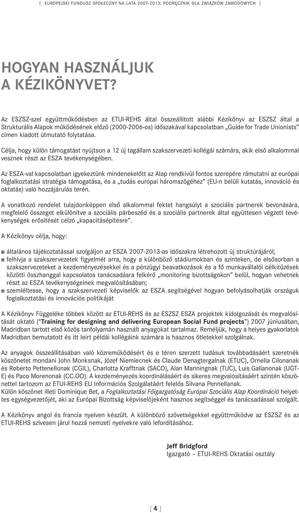 Unionists címen kiadott útmutató folytatása. Célja, hogy külön támogatást nyújtson a 12 új tagállam szakszervezeti kollégái számára, akik első alkalommal vesznek részt az ESZA tevékenységében.