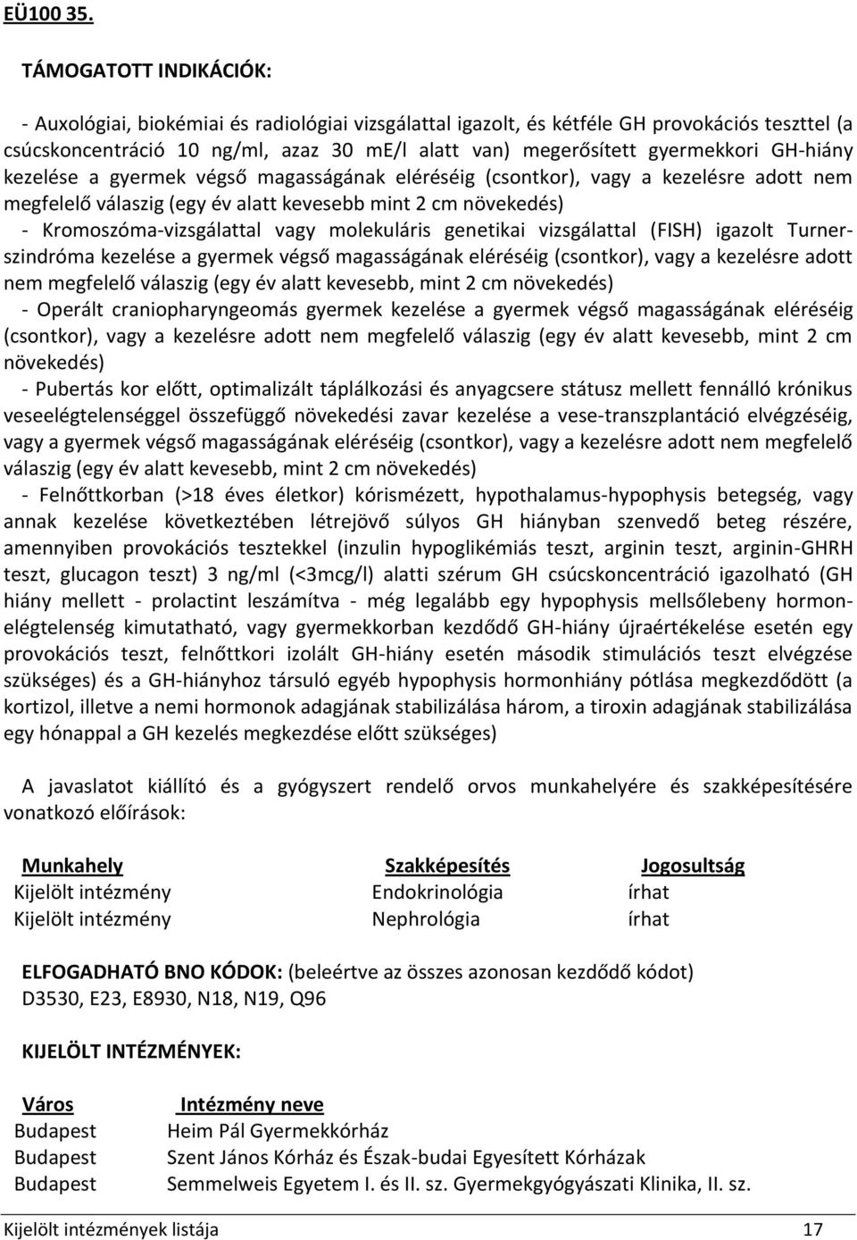 gyermek végső magasságának eléréséig (csontkor), vagy a kezelésre adott nem megfelelő válaszig (egy év alatt kevesebb mint 2 cm növekedés) - Kromoszóma-vizsgálattal vagy molekuláris genetikai