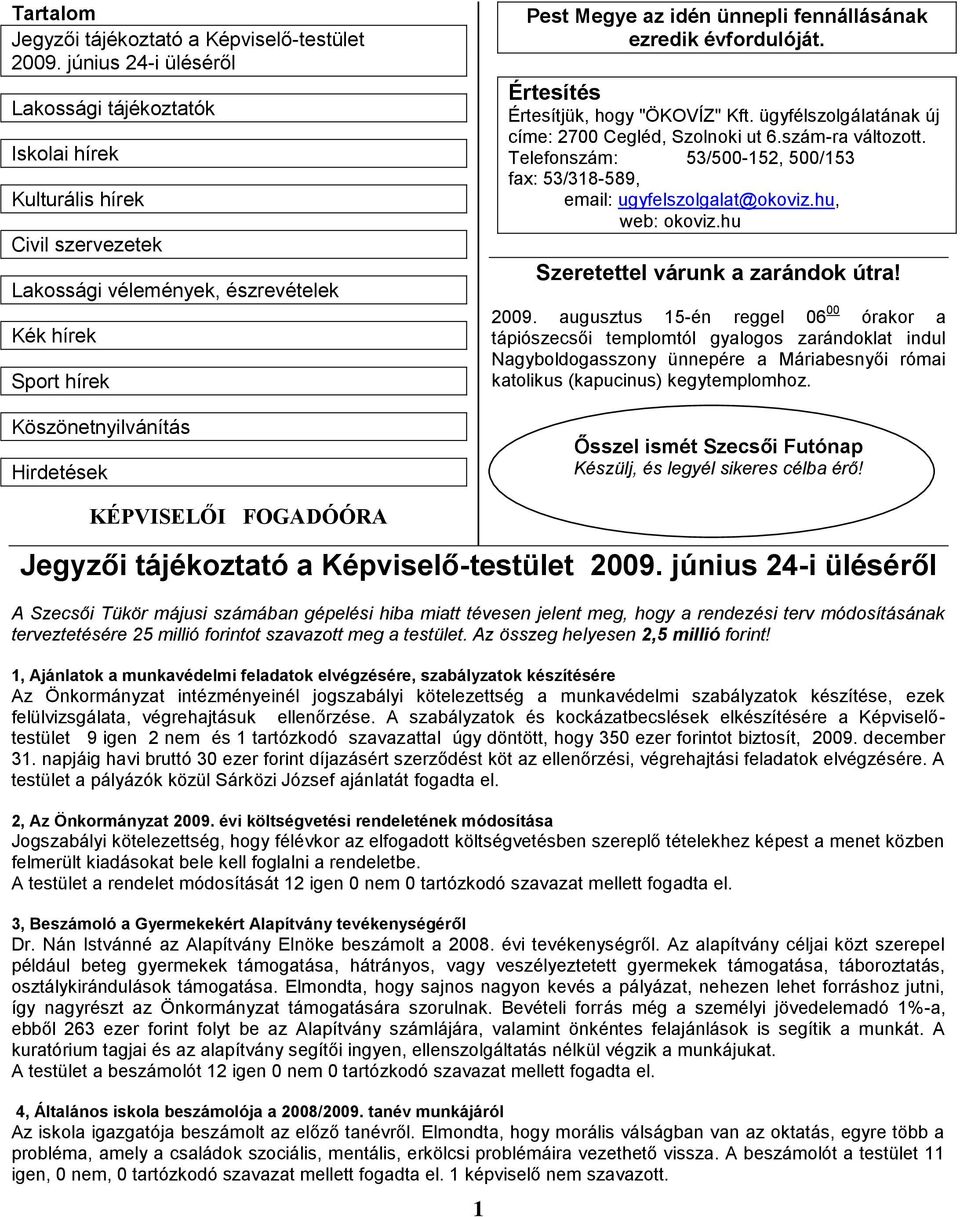 ünnepli fennállásának ezredik évfordulóját. Értesítés Értesítjük, hogy "ÖKOVÍZ" Kft. ügyfélszolgálatának új címe: 2700 Cegléd, Szolnoki ut 6.szám-ra változott.