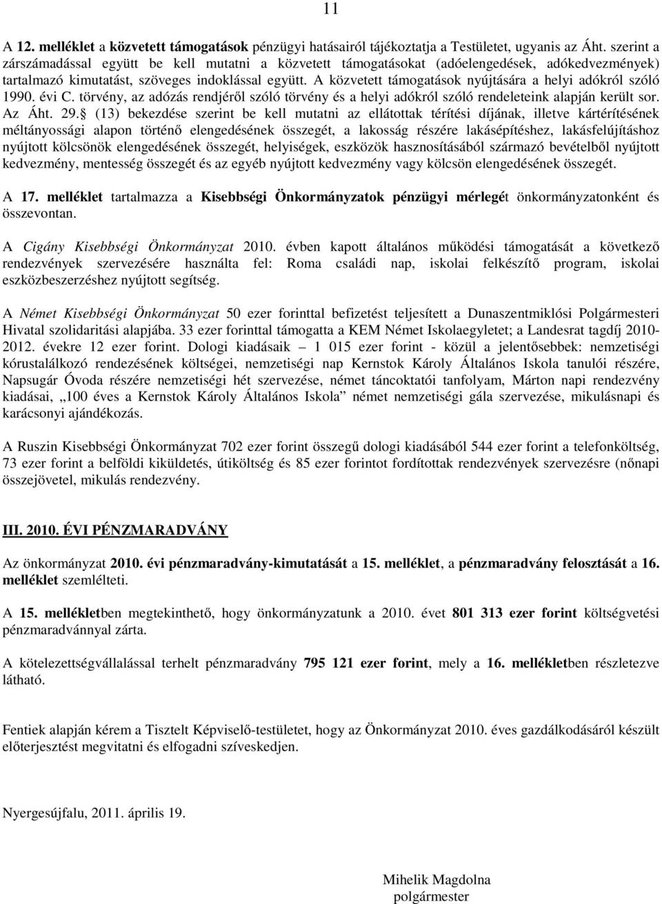 A közvetett támogatások nyújtására a helyi adókról szóló 1990. évi C. törvény, az adózás rendjéről szóló törvény és a helyi adókról szóló rendeleteink alapján került sor. Az Áht. 29.