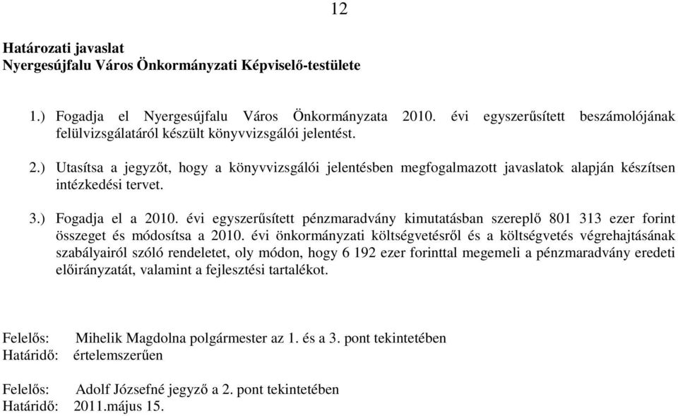 ) Utasítsa a jegyzőt, hogy a könyvvizsgálói jelentésben megfogalmazott javaslatok alapján készítsen intézkedési tervet. 3.) Fogadja el a 2010.