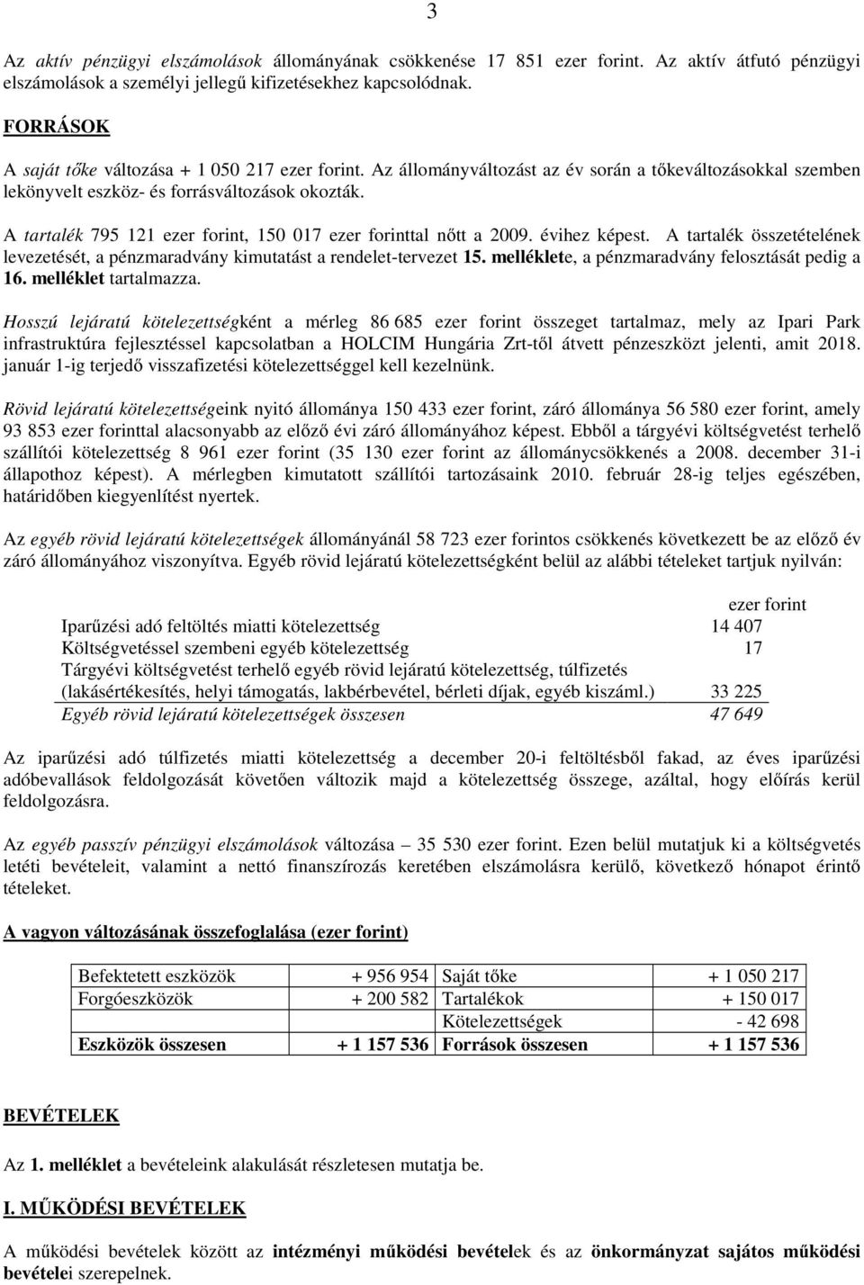 A tartalék összetételének levezetését, a pénzmaradvány kimutatást a rendelet-tervezet 15. melléklete, a pénzmaradvány felosztását pedig a 16. melléklet tartalmazza.