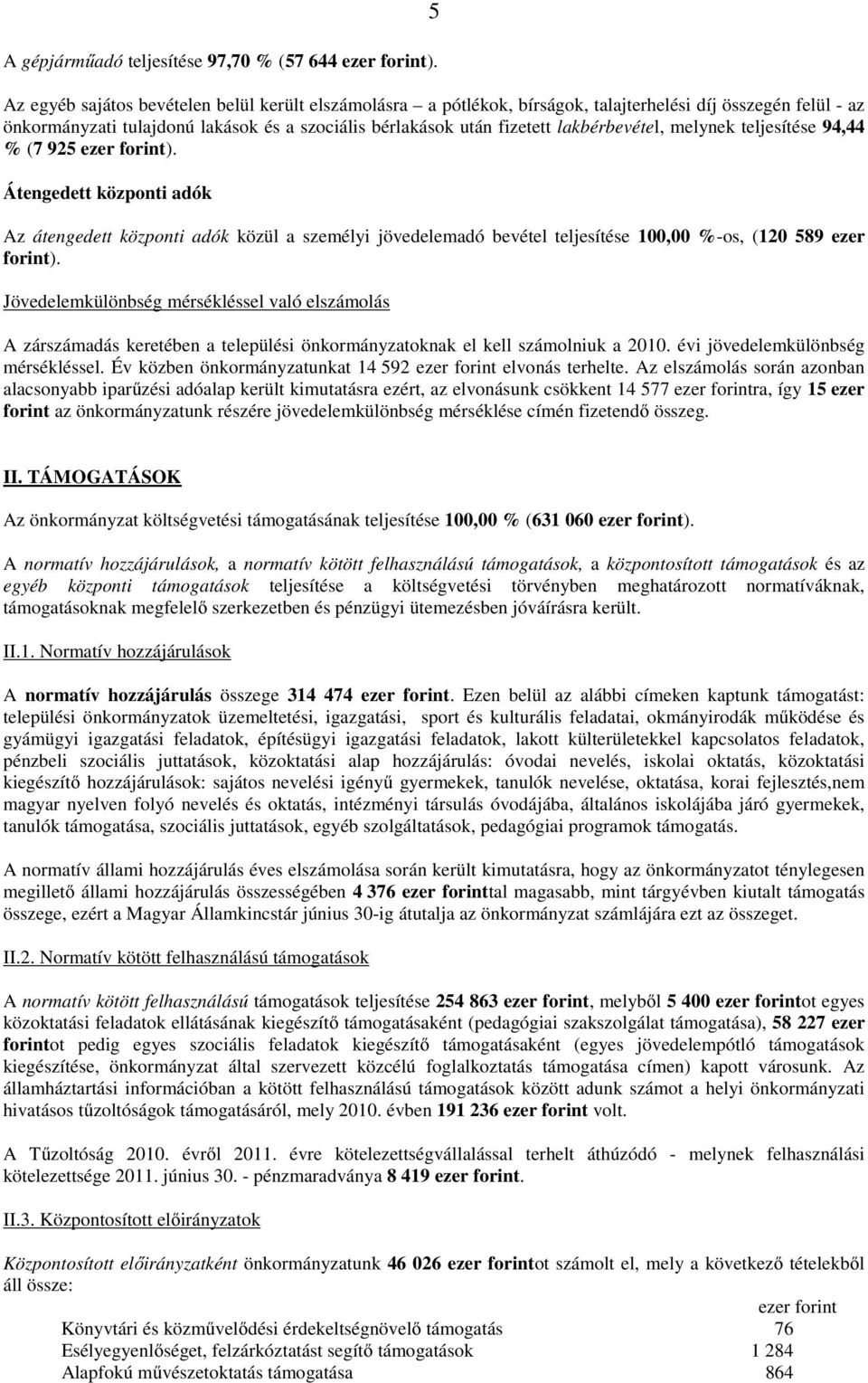 lakbérbevétel, melynek teljesítése 94,44 % (7 925 ). Átengedett központi adók Az átengedett központi adók közül a személyi jövedelemadó bevétel teljesítése 100,00 %-os, (120 589 ezer forint).