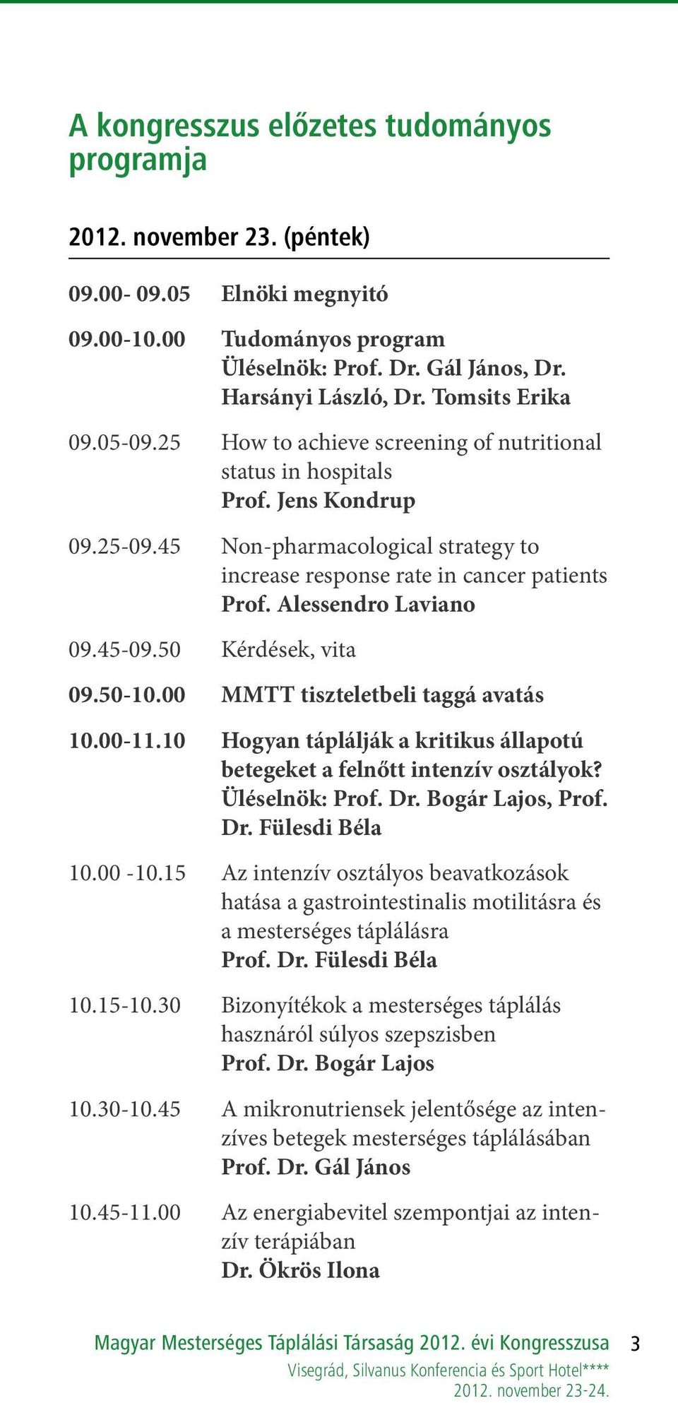 Alessendro Laviano 09.45-09.50 Kérdések, vita 09.50-10.00 MMTT tiszteletbeli taggá avatás 10.00-11.10 Hogyan táplálják a kritikus állapotú betegeket a felnőtt intenzív osztályok? Üléselnök: Prof. Dr.