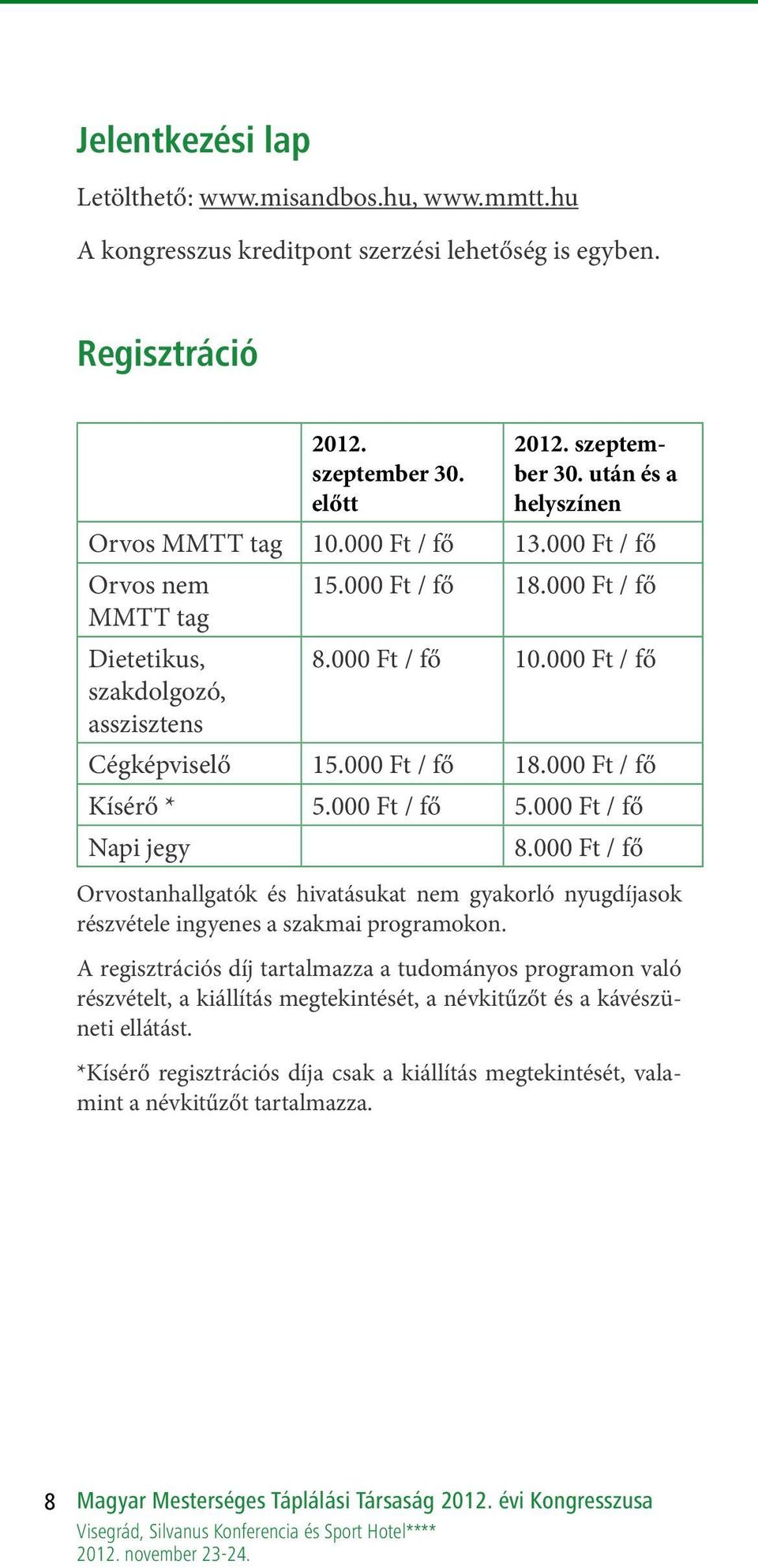 000 Ft / fő 5.000 Ft / fő Napi jegy 8.000 Ft / fő Orvostanhallgatók és hivatásukat nem gyakorló nyugdíjasok részvétele ingyenes a szakmai programokon.