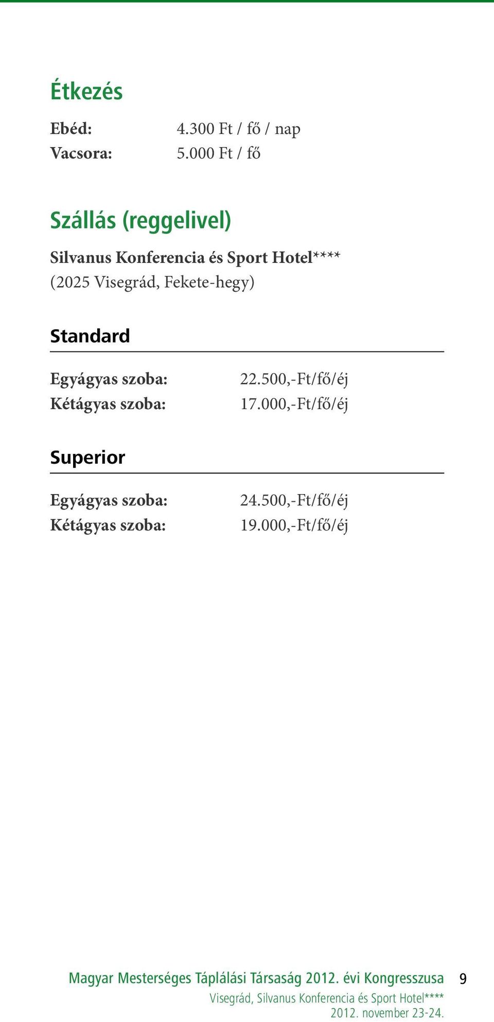 (2025 Visegrád, Fekete-hegy) Standard Egyágyas szoba: Kétágyas szoba: 22.