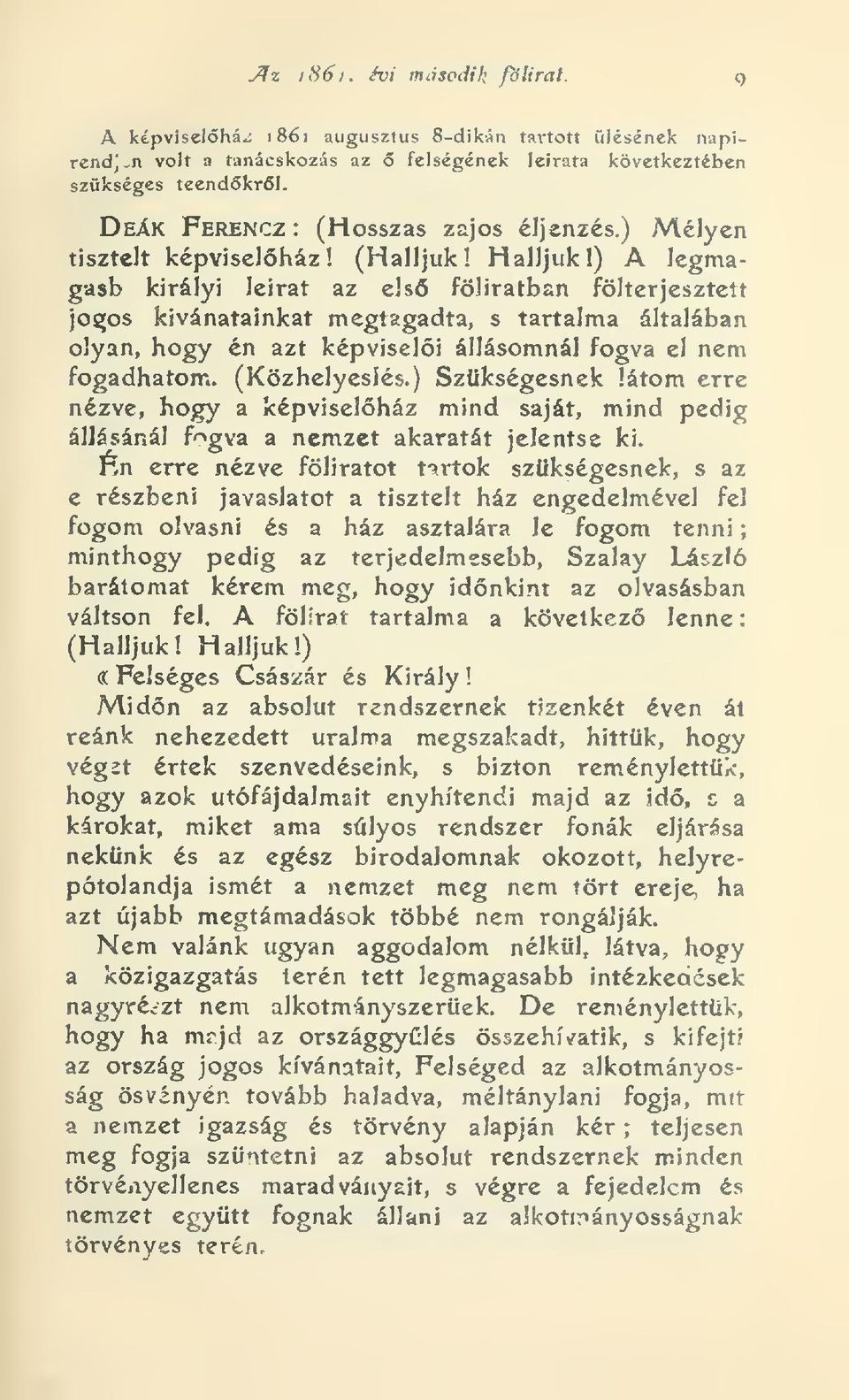 Halljuk 1) A legmagasb királyi leirat az els föliratban fölterjesztett jogos kivánatainkat megtagadta, s tartalma általában olyan, hogy én azt képviseli állásomnál fogva el nem fogadhatom.