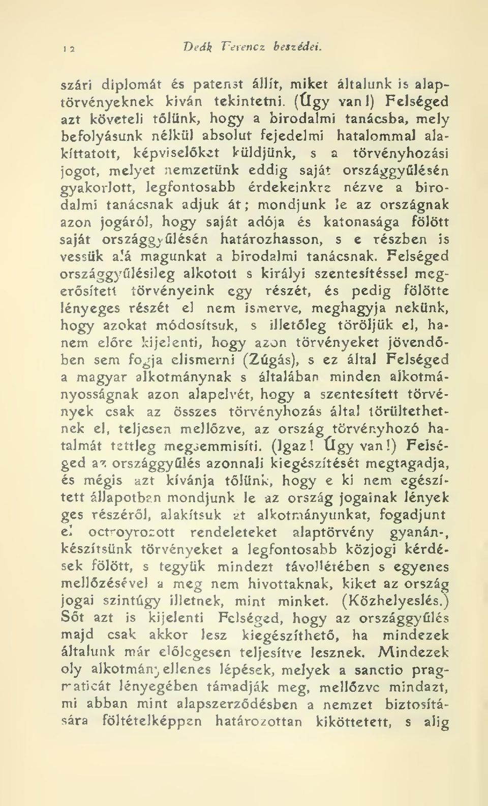 eddig saját országgylésén gyakoilott, legfontosabb érdekeinkre nézve a birodalmi tanácsnak adjuk át ; mondjunk le az országnak azon jogáról, hogy saját adója és katonasága fölött saját országgylésén