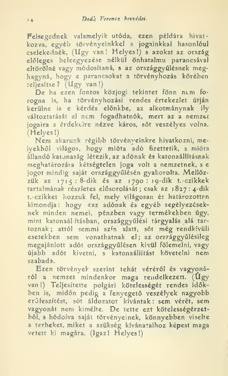 ) De ha ezen fontos közjogi tekintet fönn nem forogna is, ha törvényhozási rendes értekezlet útján kerülne is e kérdés élnkbe, az alkotmánynak ily változtatását el nem fogadhatnók, mert az a nemztt