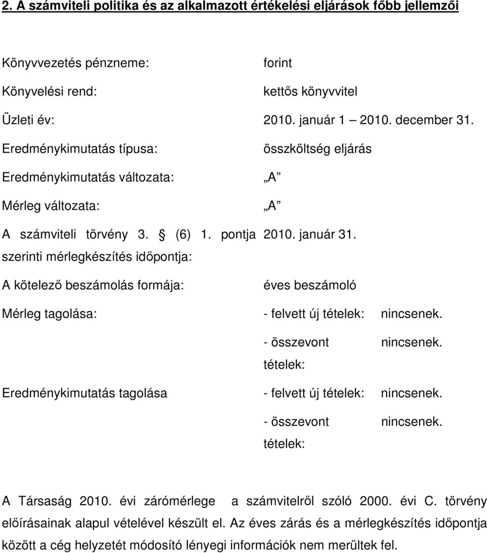 pontja szerinti mérlegkészítés időpontja: A kötelező beszámolás formája: összköltség eljárás A A 2010. január 31. éves beszámoló Mérleg tagolása: - felvett új tételek: nincsenek.