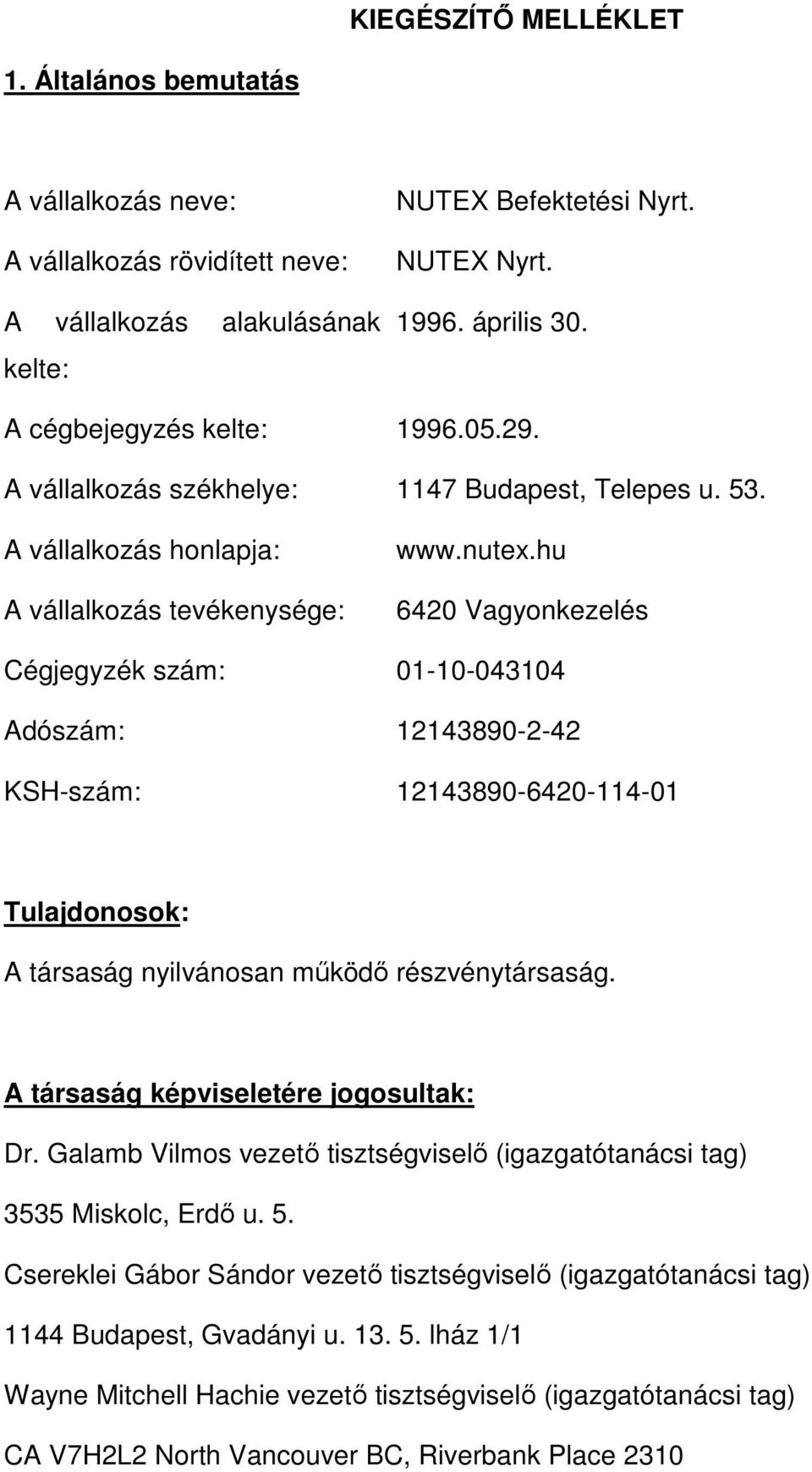 hu 6420 Vagyonkezelés Cégjegyzék szám: 01-10-043104 Adószám: 12143890-2-42 KSH-szám: 12143890-6420-114-01 Tulajdonosok: A társaság nyilvánosan működő részvénytársaság.