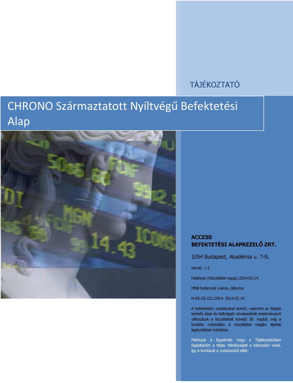 03.14. MNB határozat száma, dátuma: H-KE-III-221/2014. 2014.03.14. A befektetési szabályokat érintő, valamint az Alapot terhelő díjak és költségek növekedését eredményező változások a közzétételt követő 30.