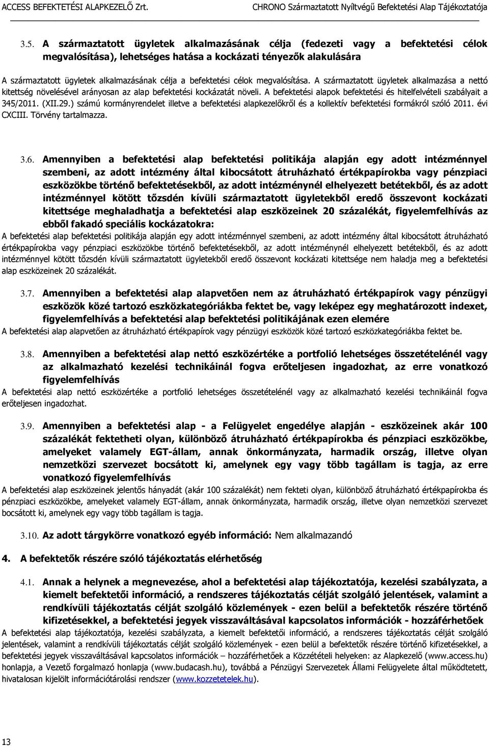 A befektetési alapok befektetési és hitelfelvételi szabályait a 345/2011. (XII.29.) számú kormányrendelet illetve a befektetési alapkezelőkről és a kollektív befektetési formákról szóló 2011.