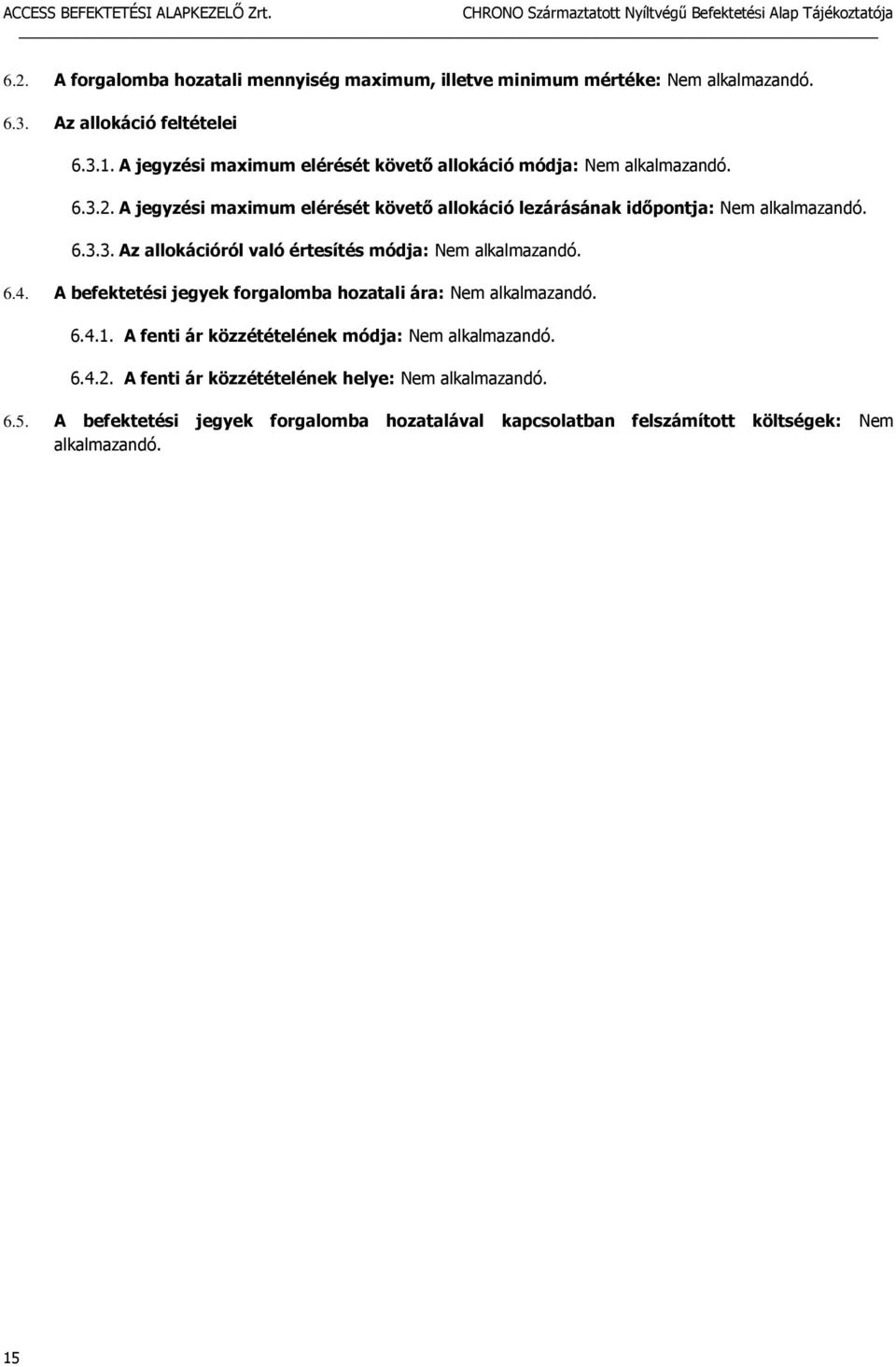 A jegyzési maximum elérését követő allokáció lezárásának időpontja: Nem alkalmazandó. 6.3.3. Az allokációról való értesítés módja: Nem alkalmazandó. 6.4.