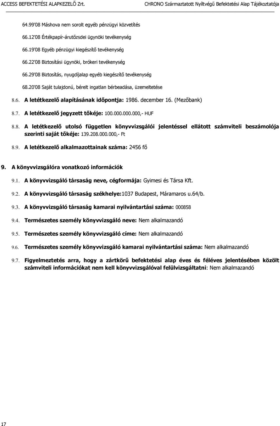 december 16. (Mezőbank) 8.7. A letétkezelő jegyzett tőkéje: 100.000.000.000,- HUF 8.8. A letétkezelő utolsó független könyvvizsgálói jelentéssel ellátott számviteli beszámolója szerinti saját tőkéje: 139.