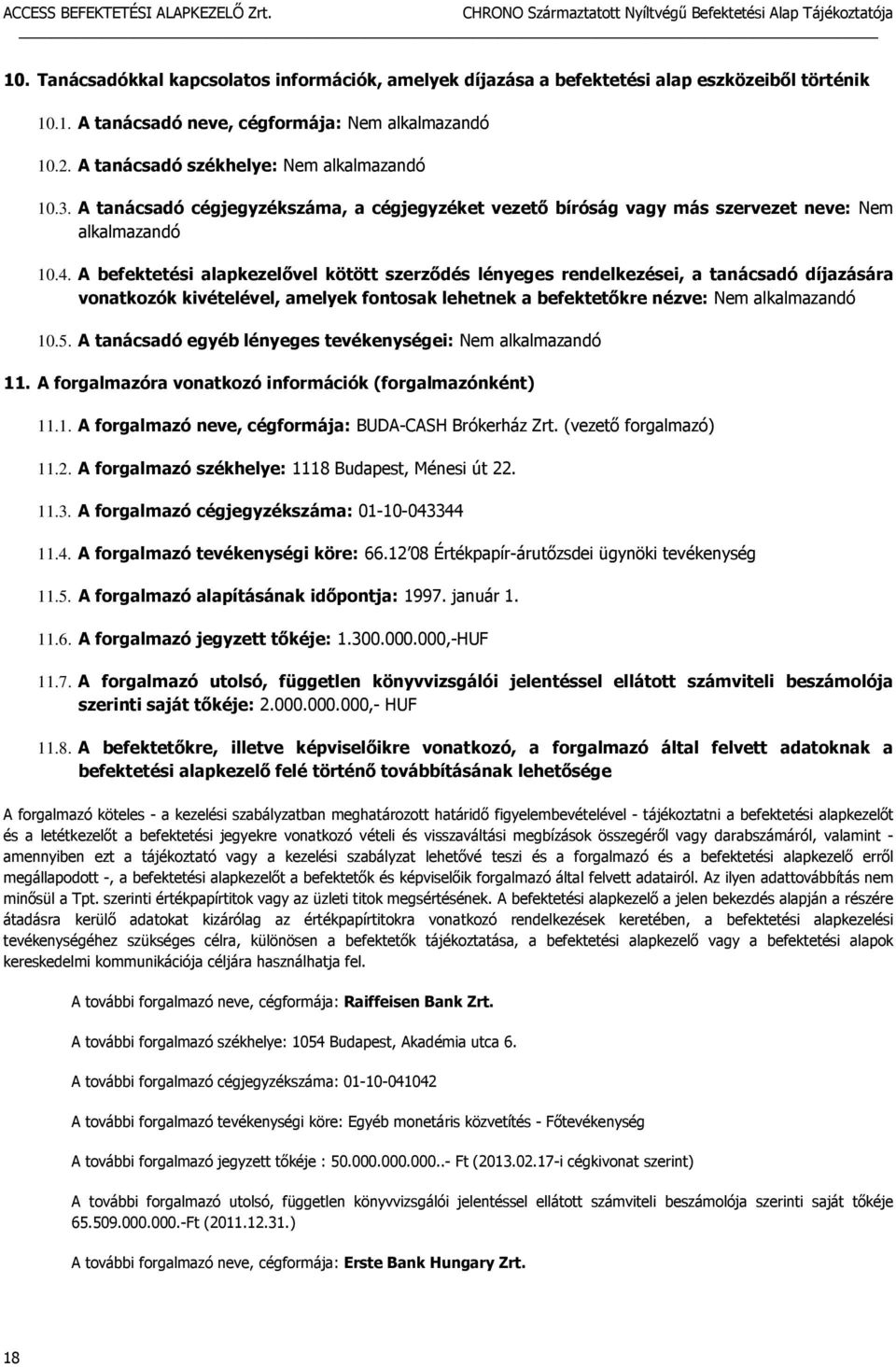 A befektetési alapkezelővel kötött szerződés lényeges rendelkezései, a tanácsadó díjazására vonatkozók kivételével, amelyek fontosak lehetnek a befektetőkre nézve: Nem alkalmazandó 10.5.