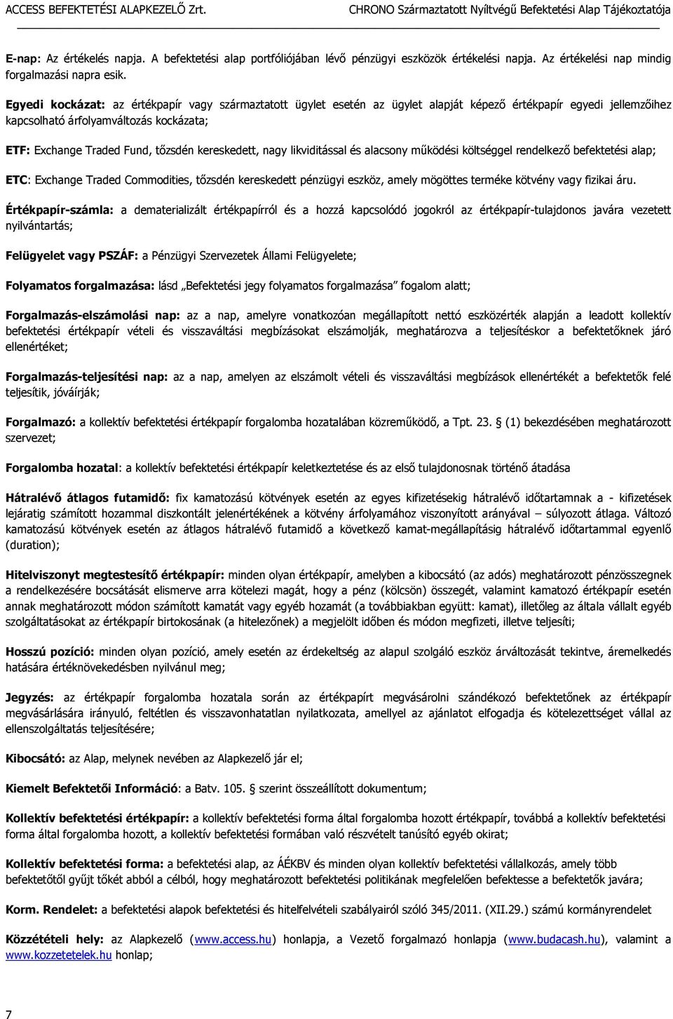 kereskedett, nagy likviditással és alacsony működési költséggel rendelkező befektetési alap; ETC: Exchange Traded Commodities, tőzsdén kereskedett pénzügyi eszköz, amely mögöttes terméke kötvény vagy