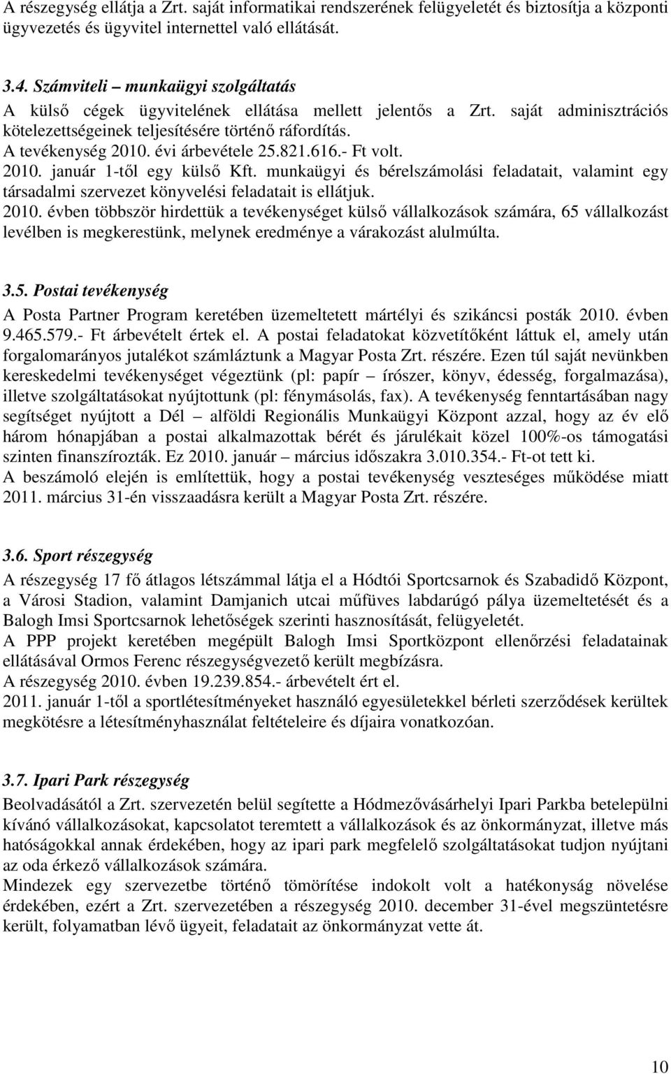 évi árbevétele 25.821.616.- Ft volt. 2010. január 1-tıl egy külsı Kft. munkaügyi és bérelszámolási feladatait, valamint egy társadalmi szervezet könyvelési feladatait is ellátjuk. 2010. évben többször hirdettük a tevékenységet külsı vállalkozások számára, 65 vállalkozást levélben is megkerestünk, melynek eredménye a várakozást alulmúlta.