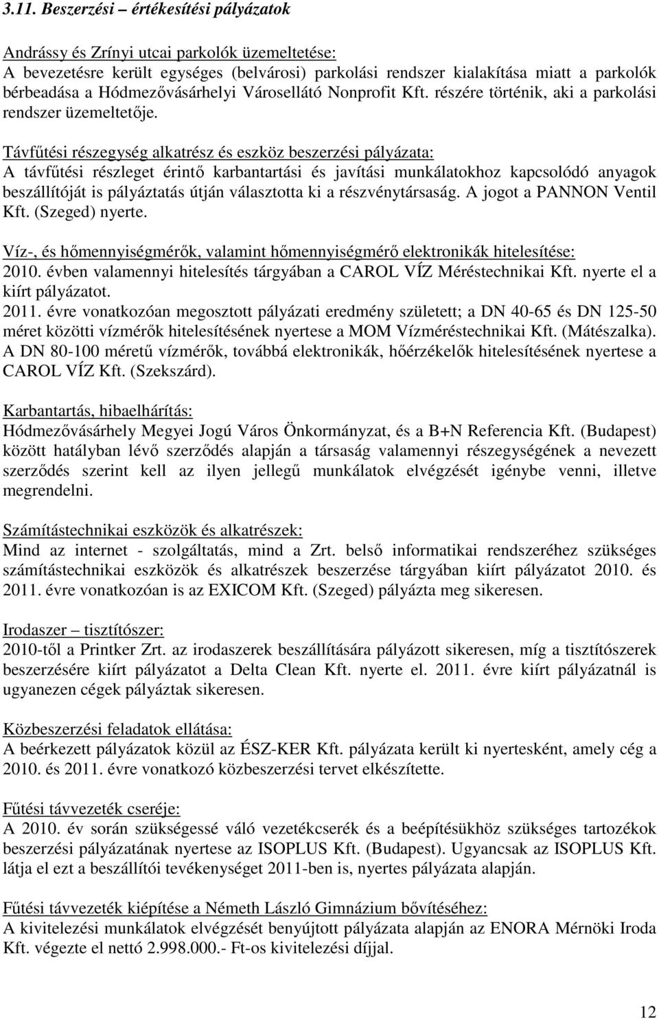 Távfőtési részegység alkatrész és eszköz beszerzési pályázata: A távfőtési részleget érintı karbantartási és javítási munkálatokhoz kapcsolódó anyagok beszállítóját is pályáztatás útján választotta