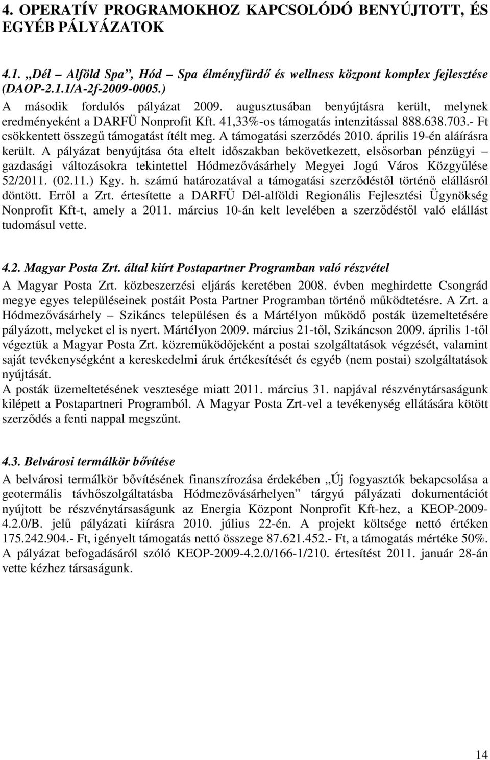 - Ft csökkentett összegő támogatást ítélt meg. A támogatási szerzıdés 2010. április 19-én aláírásra került.