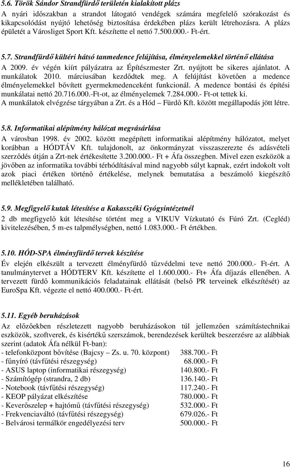 év végén kiírt pályázatra az Építészmester Zrt. nyújtott be sikeres ajánlatot. A munkálatok 2010. márciusában kezdıdtek meg.