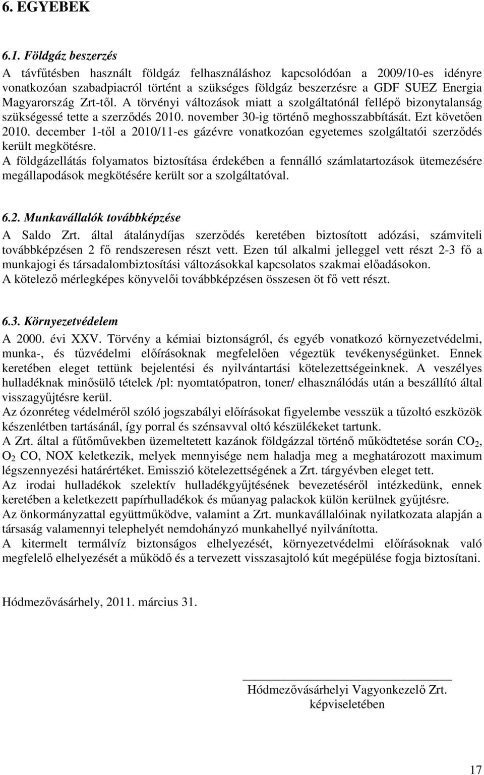 Zrt-tıl. A törvényi változások miatt a szolgáltatónál fellépı bizonytalanság szükségessé tette a szerzıdés 2010. november 30-ig történı meghosszabbítását. Ezt követıen 2010.