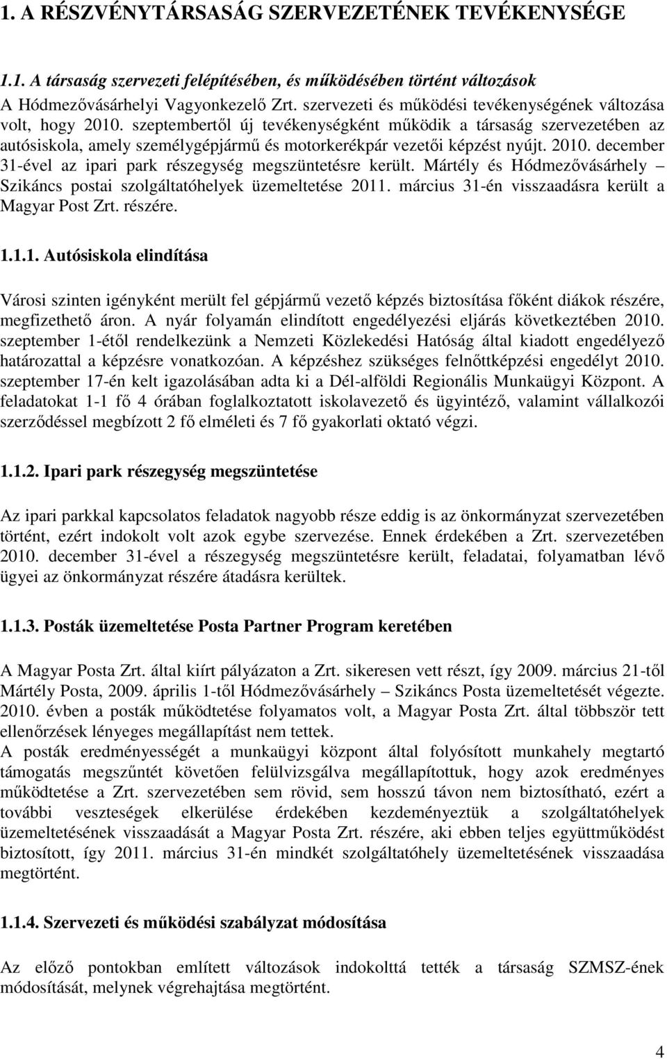 szeptembertıl új tevékenységként mőködik a társaság szervezetében az autósiskola, amely személygépjármő és motorkerékpár vezetıi képzést nyújt. 2010.