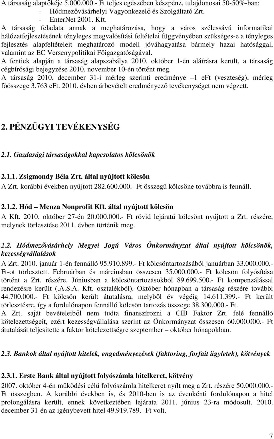 alapfeltételeit meghatározó modell jóváhagyatása bármely hazai hatósággal, valamint az EC Versenypolitikai Fıigazgatóságával. A fentiek alapján a társaság alapszabálya 2010.