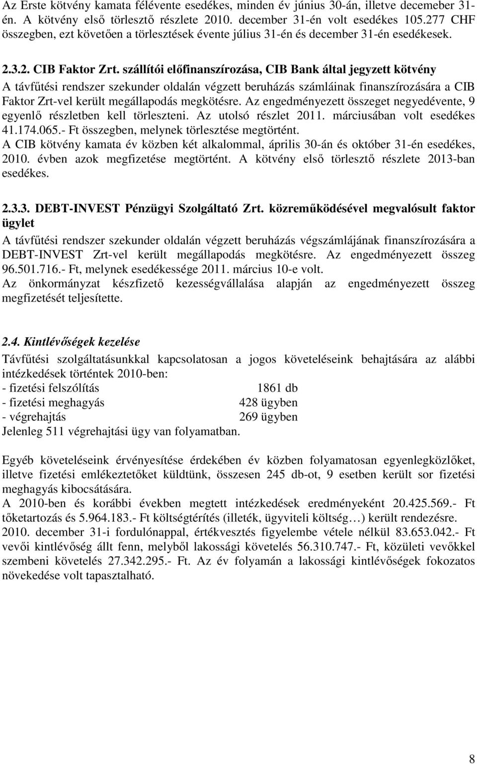 szállítói elıfinanszírozása, CIB Bank által jegyzett kötvény A távfőtési rendszer szekunder oldalán végzett beruházás számláinak finanszírozására a CIB Faktor Zrt-vel került megállapodás megkötésre.