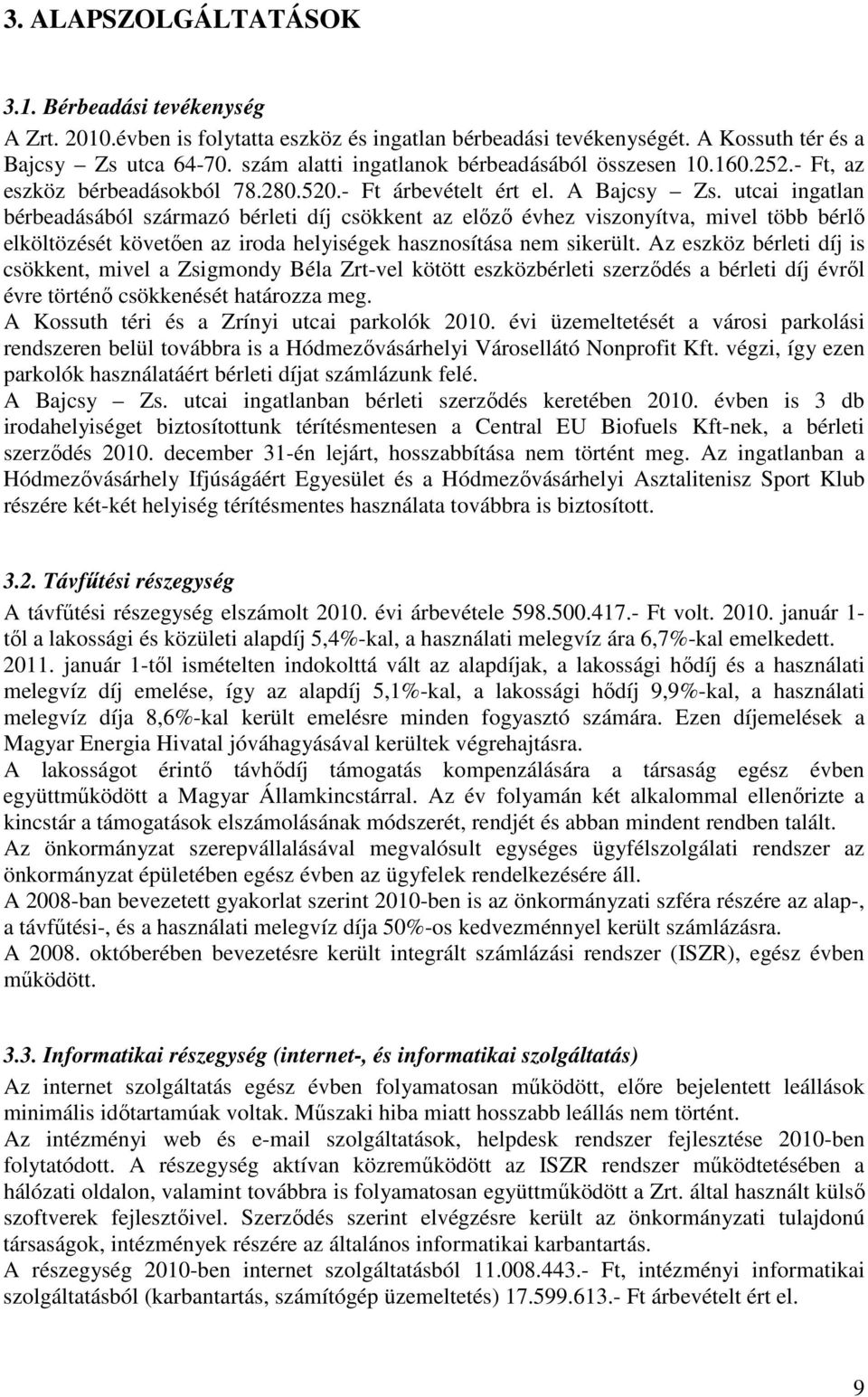 utcai ingatlan bérbeadásából származó bérleti díj csökkent az elızı évhez viszonyítva, mivel több bérlı elköltözését követıen az iroda helyiségek hasznosítása nem sikerült.