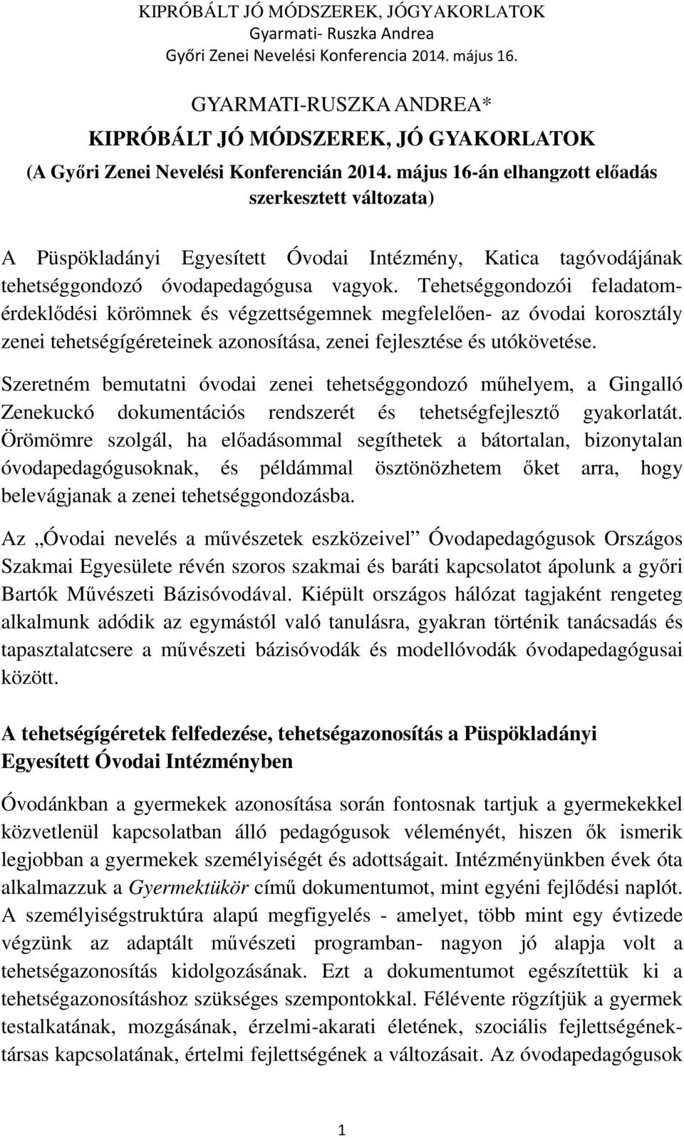 Tehetséggondozói feladatomérdeklődési körömnek és végzettségemnek megfelelően- az óvodai korosztály zenei tehetségígéreteinek azonosítása, zenei fejlesztése és utókövetése.