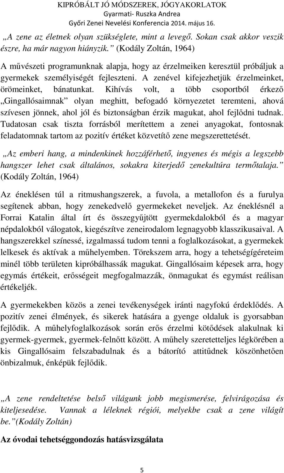 Kihívás volt, a több csoportból érkező Gingallósaimnak olyan meghitt, befogadó környezetet teremteni, ahová szívesen jönnek, ahol jól és biztonságban érzik magukat, ahol fejlődni tudnak.