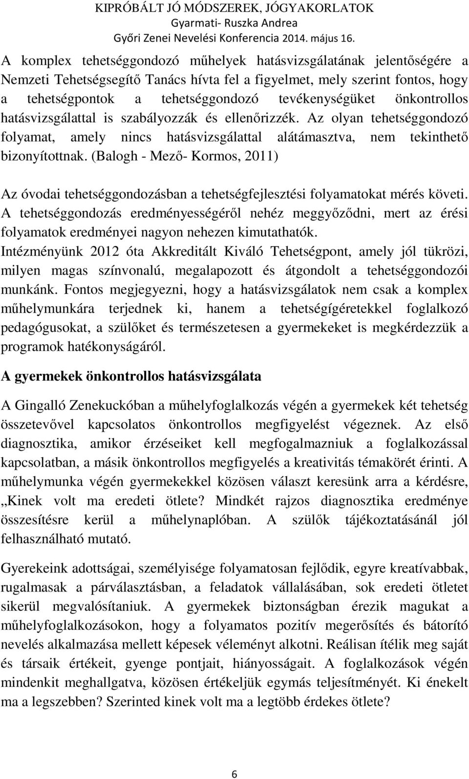 (Balogh - Mező- Kormos, 2011) Az óvodai tehetséggondozásban a tehetségfejlesztési folyamatokat mérés követi.