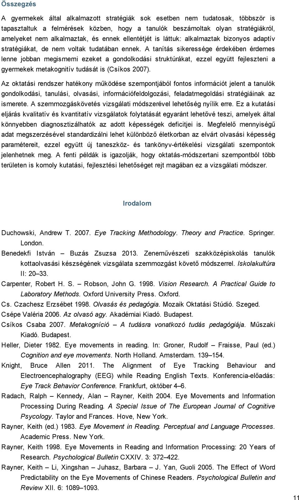 A tanítás sikeressége érdekében érdemes lenne jobban megismerni ezeket a gondolkodási struktúrákat, ezzel együtt fejleszteni a gyermekek metakognitív tudását is (Csíkos 2007).