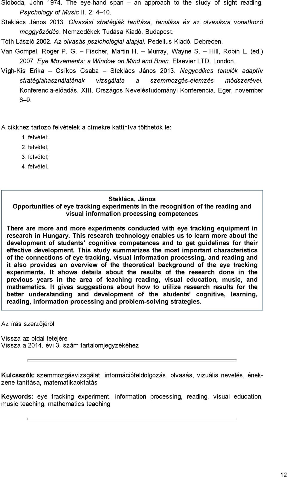 Van Gompel, Roger P. G. Fischer, Martin H. Murray, Wayne S. Hill, Robin L. (ed.) 2007. Eye Movements: a Window on Mind and Brain. Elsevier LTD. London. Vígh Kis Erika Csíkos Csaba Steklács János 2013.