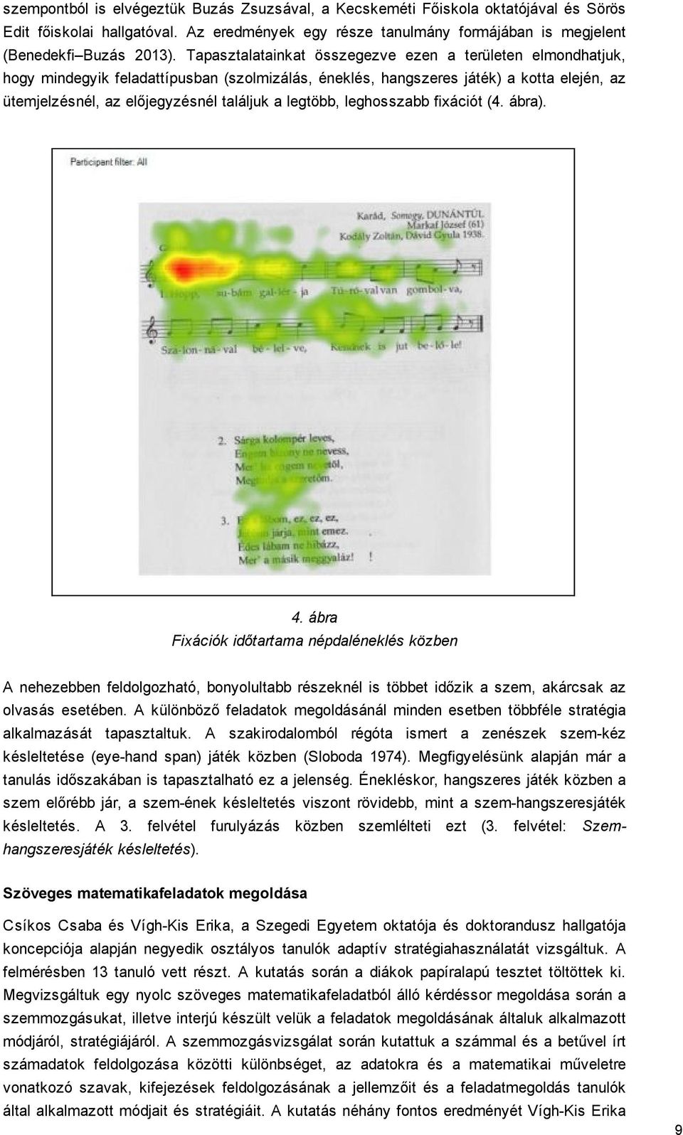 legtöbb, leghosszabb fixációt (4. ábra). 4. ábra Fixációk időtartama népdaléneklés közben A nehezebben feldolgozható, bonyolultabb részeknél is többet időzik a szem, akárcsak az olvasás esetében.