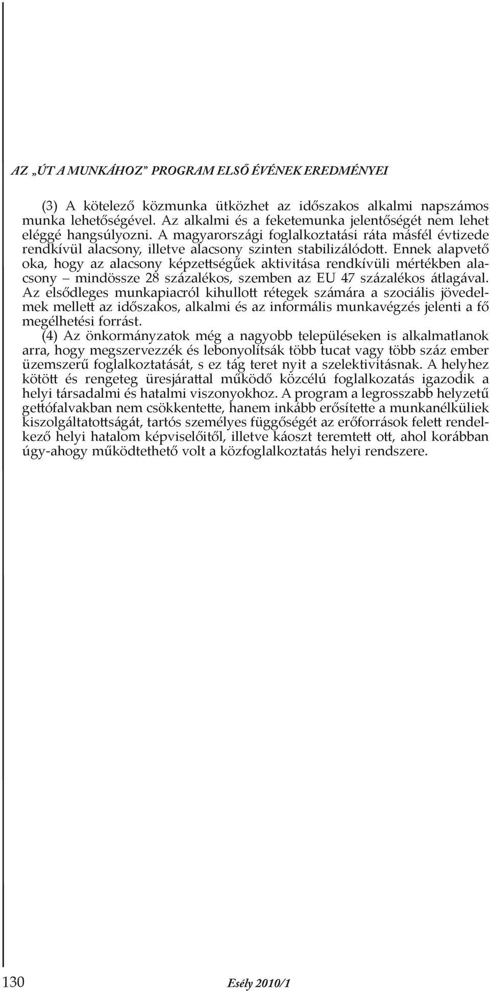 Ennek alapvető oka, hogy az alacsony képzettségűek aktivitása rendkívüli mértékben alacsony mindössze 28 százalékos, szemben az EU 47 százalékos átlagával.