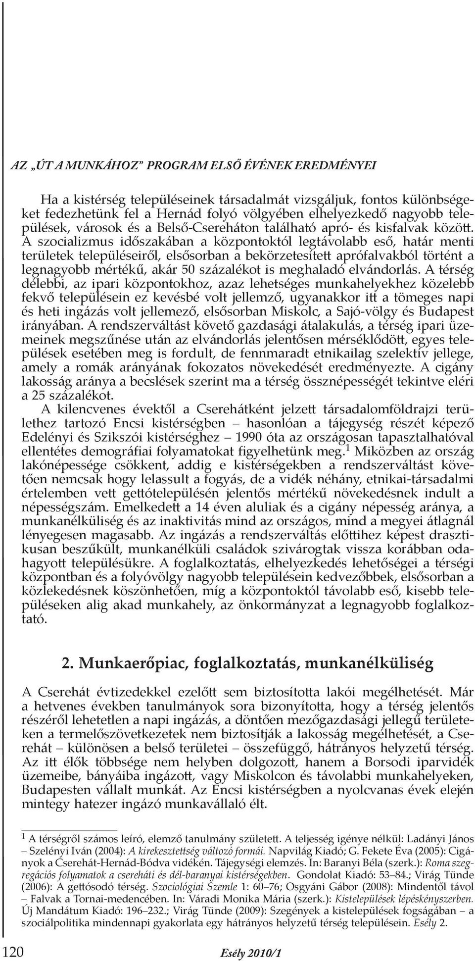 A szocializmus időszakában a központoktól legtávolabb eső, határ menti területek településeiről, elsősorban a bekörzetesített aprófalvakból történt a legnagyobb mértékű, akár 50 százalékot is