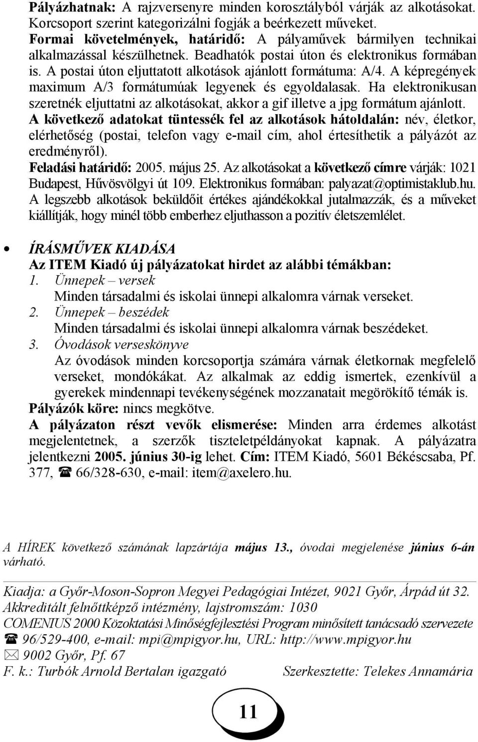 A postai úton eljuttatott alkotások ajánlott formátuma: A/4. A képregények maximum A/3 formátumúak legyenek és egyoldalasak.