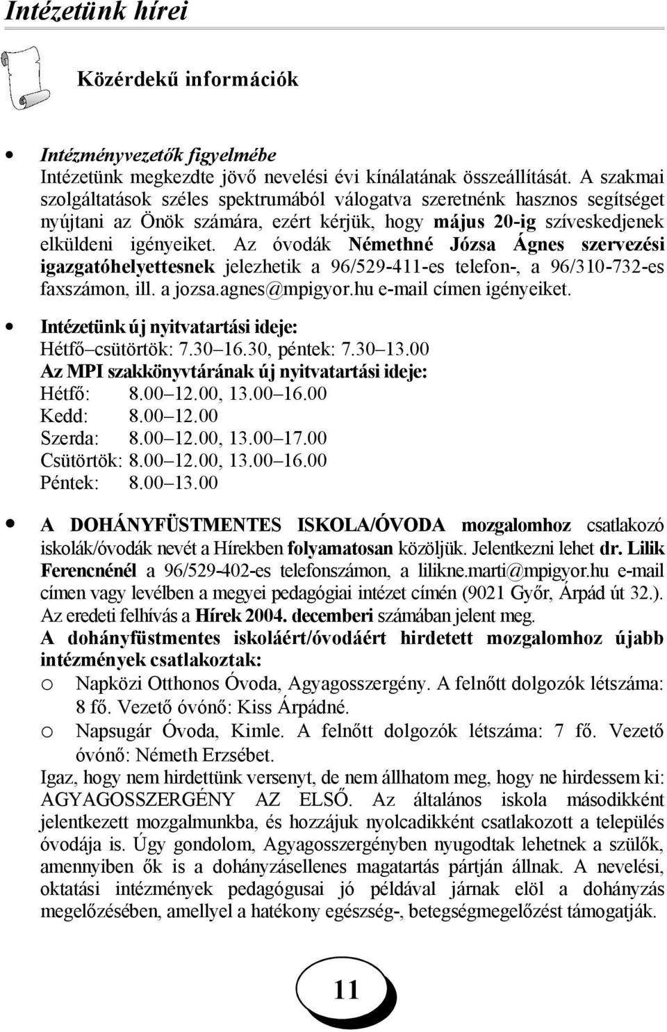 Az óvodák Némethné Józsa Ágnes szervezési igazgatóhelyettesnek jelezhetik a 96/529-4-es telefon-, a 96/310-732-es faxszámon, ill. a jozsa.agnes@mpigyor.hu e-mail címen igényeiket.