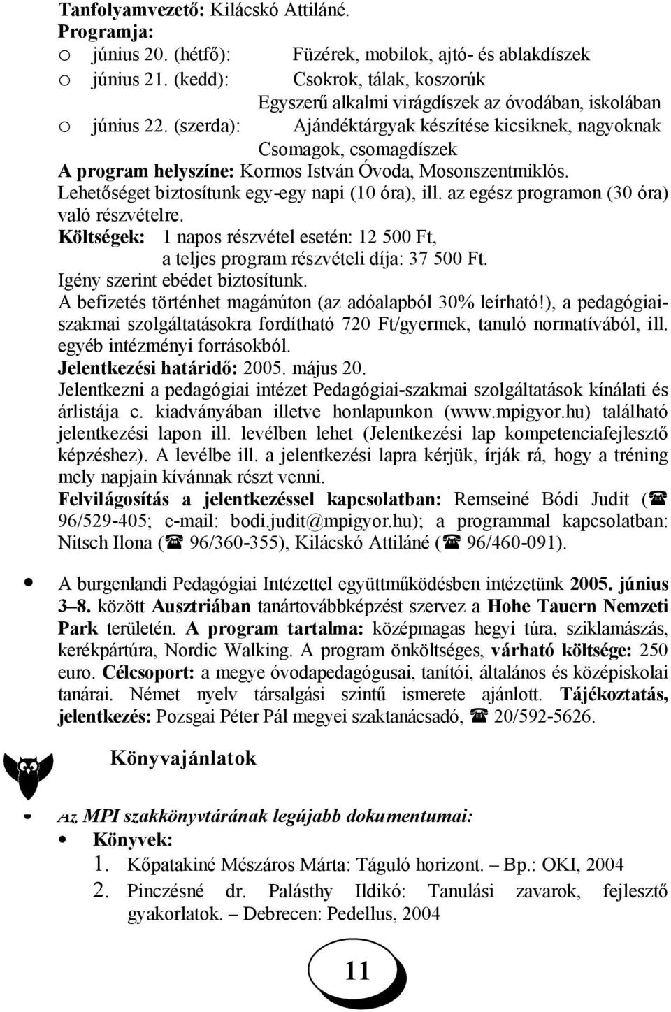 (szerda): Ajándéktárgyak készítése kicsiknek, nagyoknak Csomagok, csomagdíszek A program helyszíne: Kormos István Óvoda, Mosonszentmiklós. Lehetőséget biztosítunk egy-egy napi (10 óra), ill.